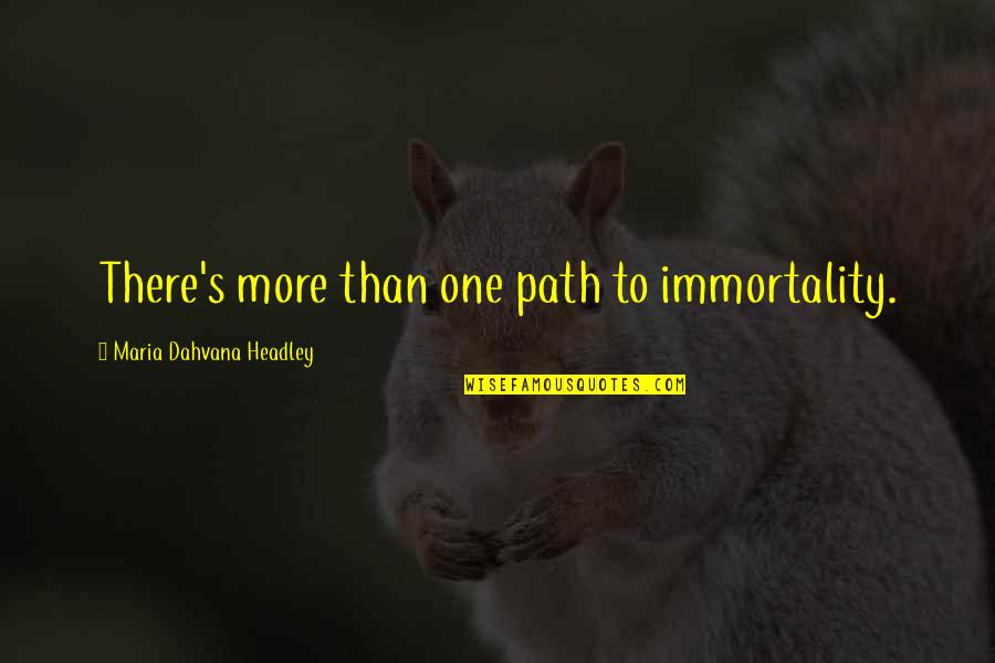 Immortality's Quotes By Maria Dahvana Headley: There's more than one path to immortality. Immortality's Quotes By Maria Dahvana Headley: There's more than one path to immortality.