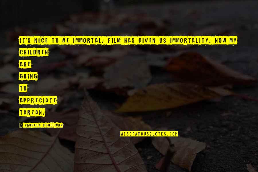 Immortality's Quotes By Maureen O'Sullivan: It's nice to be immortal. Film has given Immortality's Quotes By Maureen O'Sullivan: It's nice to be immortal. Film has given