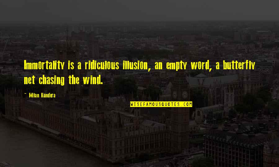 Immortality's Quotes By Milan Kundera: Immortality is a ridiculous illusion, an empty word, Immortality's Quotes By Milan Kundera: Immortality is a ridiculous illusion, an empty word,