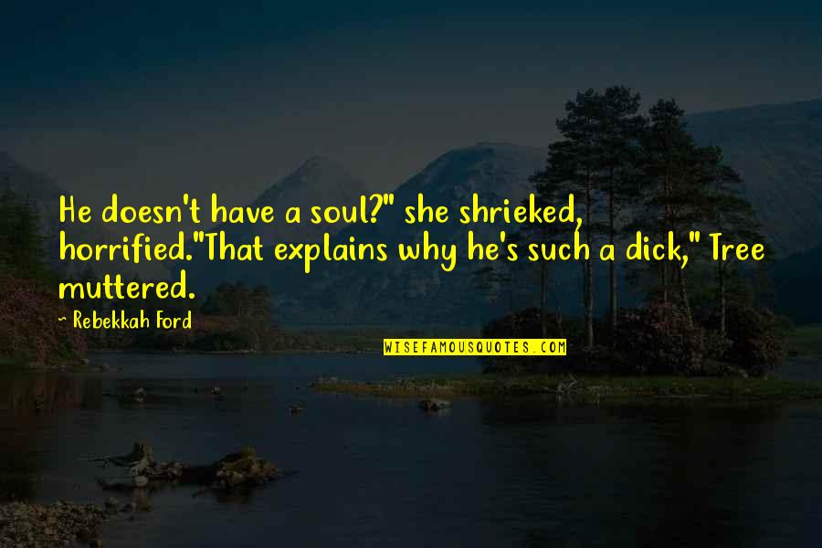 Immortality's Quotes By Rebekkah Ford: He doesn't have a soul?" she shrieked, horrified."That Immortality's Quotes By Rebekkah Ford: He doesn't have a soul?" she shrieked, horrified."That