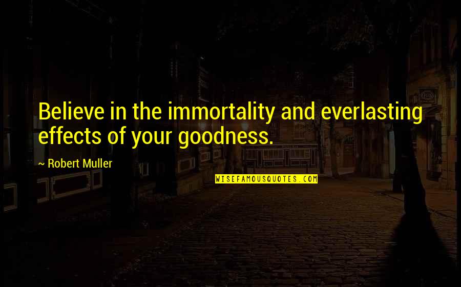 Immortality's Quotes By Robert Muller: Believe in the immortality and everlasting effects of