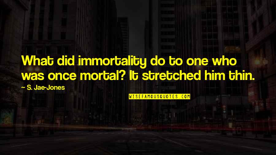 Immortality's Quotes By S. Jae-Jones: What did immortality do to one who was