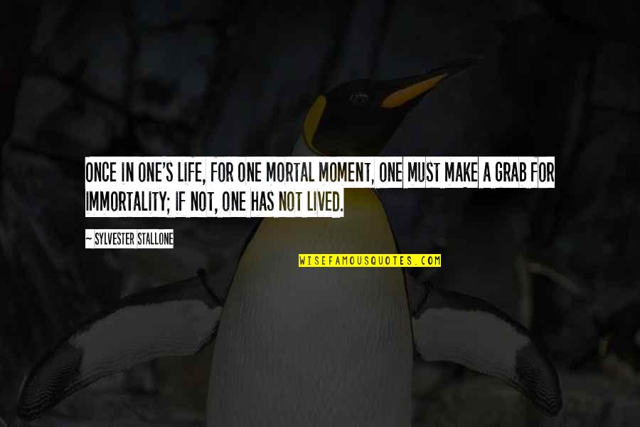 Immortality's Quotes By Sylvester Stallone: Once in one's life, for one mortal moment, Immortality's Quotes By Sylvester Stallone: Once in one's life, for one mortal moment,