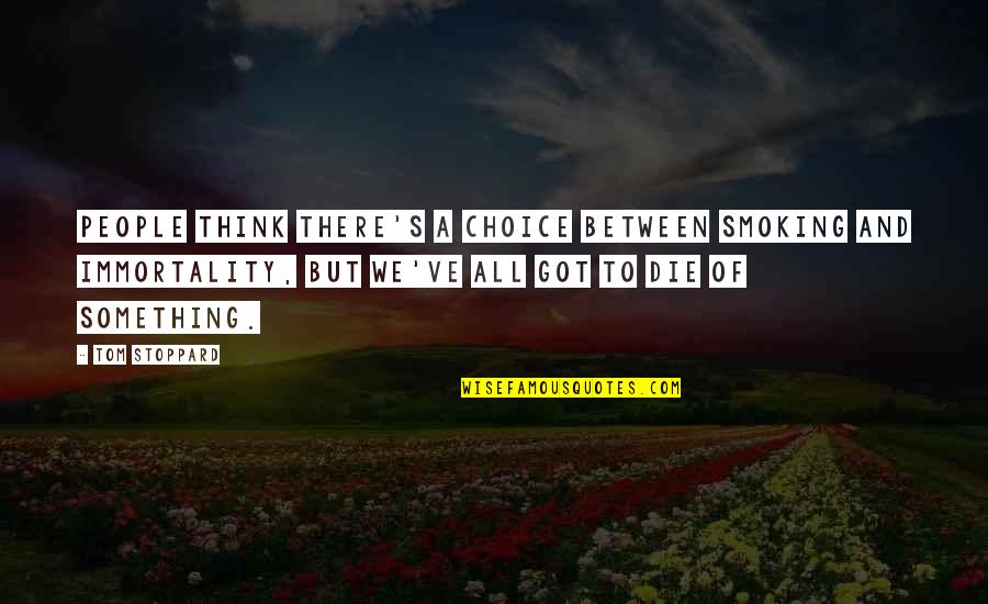 Immortality's Quotes By Tom Stoppard: People think there's a choice between smoking and Immortality's Quotes By Tom Stoppard: People think there's a choice between smoking and