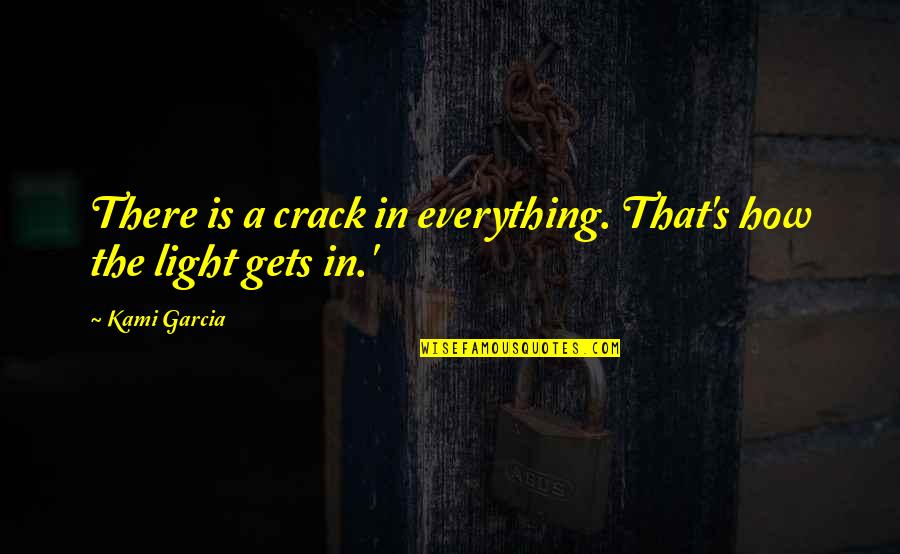 Immortalize Quotes By Kami Garcia: There is a crack in everything. That's how