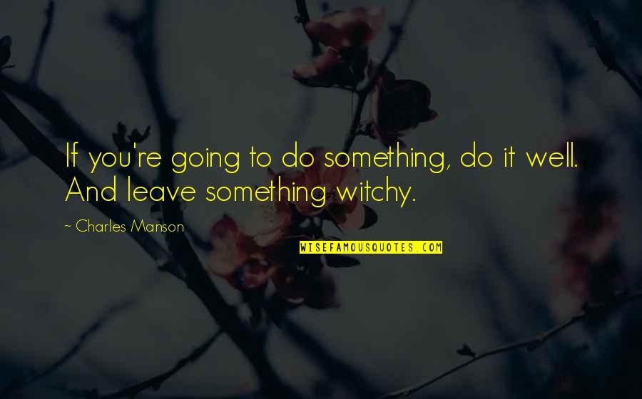 Immortalizing Quotes By Charles Manson: If you're going to do something, do it