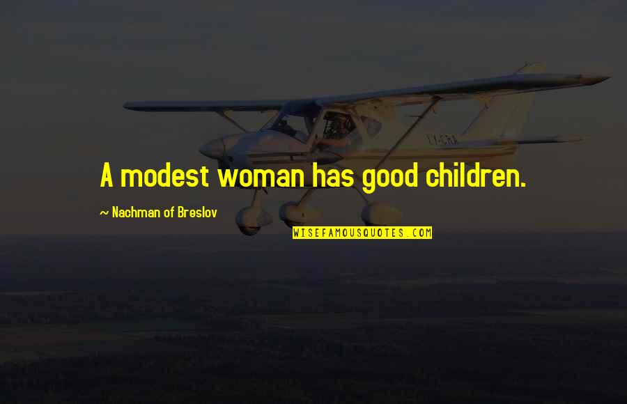 Immortally Little Alchemy Quotes By Nachman Of Breslov: A modest woman has good children.