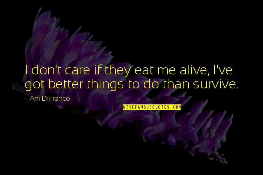 Immortals Lyrics Quotes By Ani DiFranco: I don't care if they eat me alive,