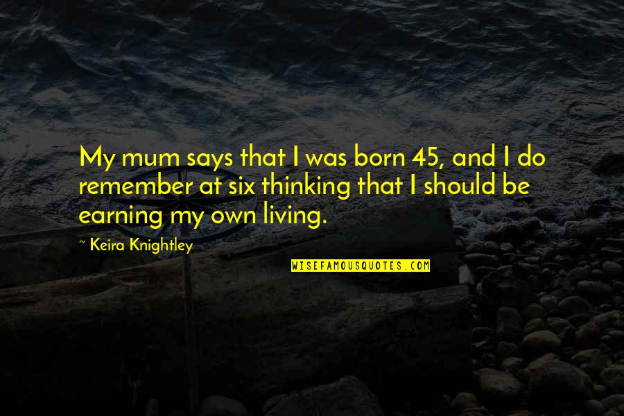 Immortals Memorable Quotes By Keira Knightley: My mum says that I was born 45, Immortals Memorable Quotes By Keira Knightley: My mum says that I was born 45,