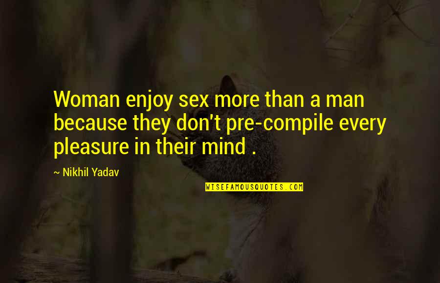 Immortals Memorable Quotes By Nikhil Yadav: Woman enjoy sex more than a man because Immortals Memorable Quotes By Nikhil Yadav: Woman enjoy sex more than a man because