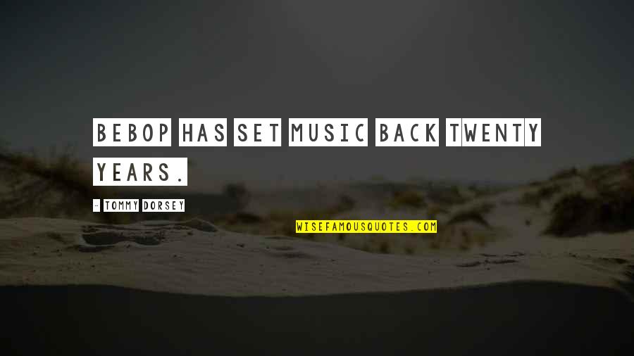 Immortals Memorable Quotes By Tommy Dorsey: Bebop has set music back twenty years. Immortals Memorable Quotes By Tommy Dorsey: Bebop has set music back twenty years.