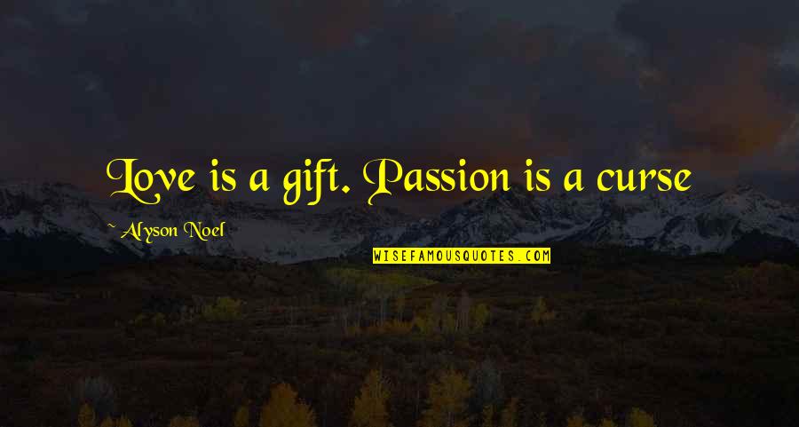 Immortals Quotes By Alyson Noel: Love is a gift. Passion is a curse Immortals Quotes By Alyson Noel: Love is a gift. Passion is a curse