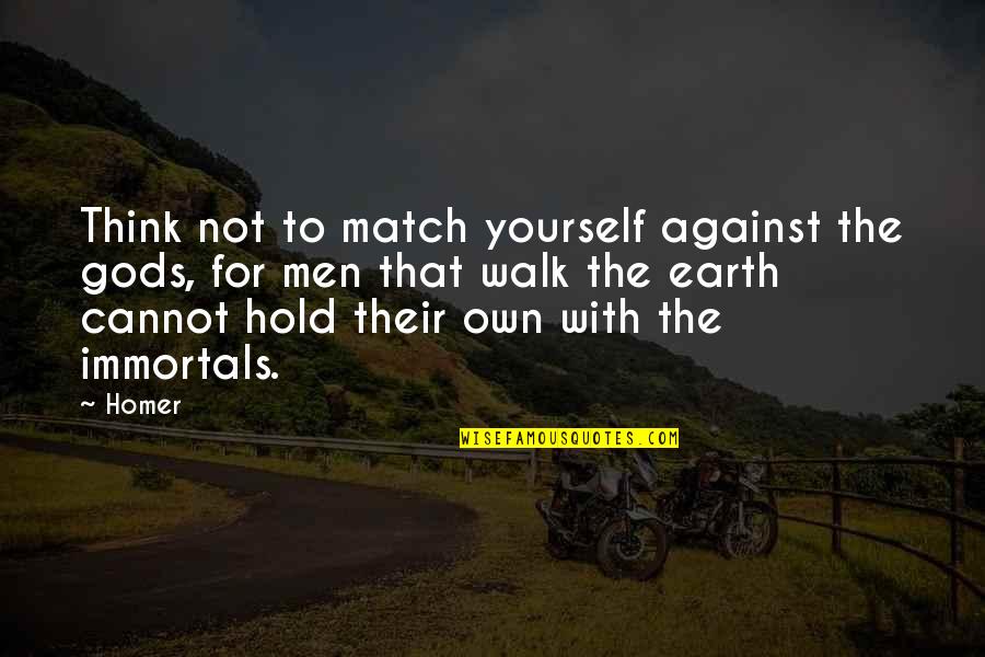 Immortals Quotes By Homer: Think not to match yourself against the gods, Immortals Quotes By Homer: Think not to match yourself against the gods,