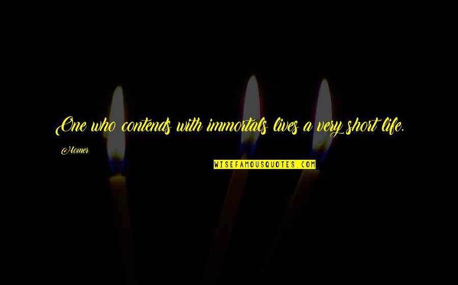 Immortals Quotes By Homer: One who contends with immortals lives a very