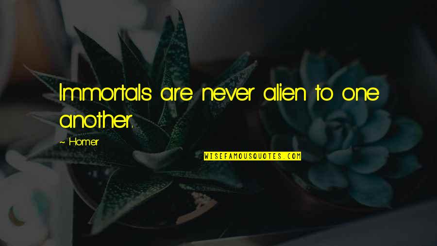 Immortals Quotes By Homer: Immortals are never alien to one another.