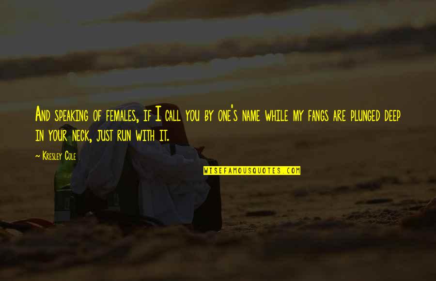 Immortals Quotes By Kresley Cole: And speaking of females, if I call you Immortals Quotes By Kresley Cole: And speaking of females, if I call you
