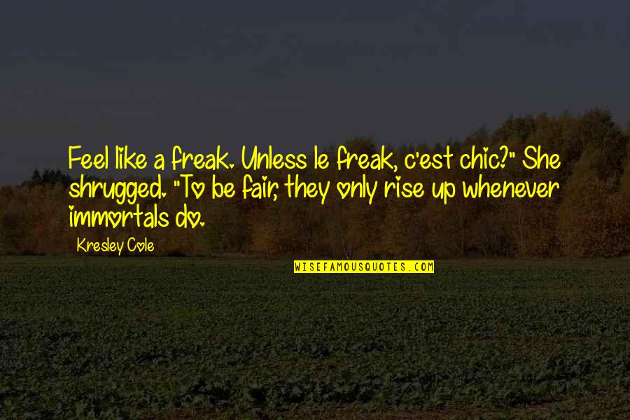 Immortals Quotes By Kresley Cole: Feel like a freak. Unless le freak, c'est Immortals Quotes By Kresley Cole: Feel like a freak. Unless le freak, c'est