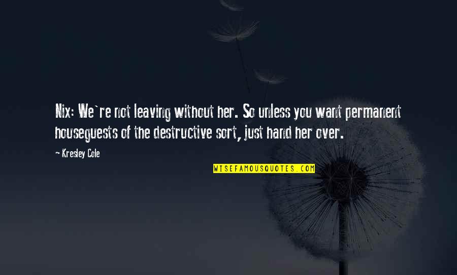Immortals Quotes By Kresley Cole: Nix: We're not leaving without her. So unless Immortals Quotes By Kresley Cole: Nix: We're not leaving without her. So unless