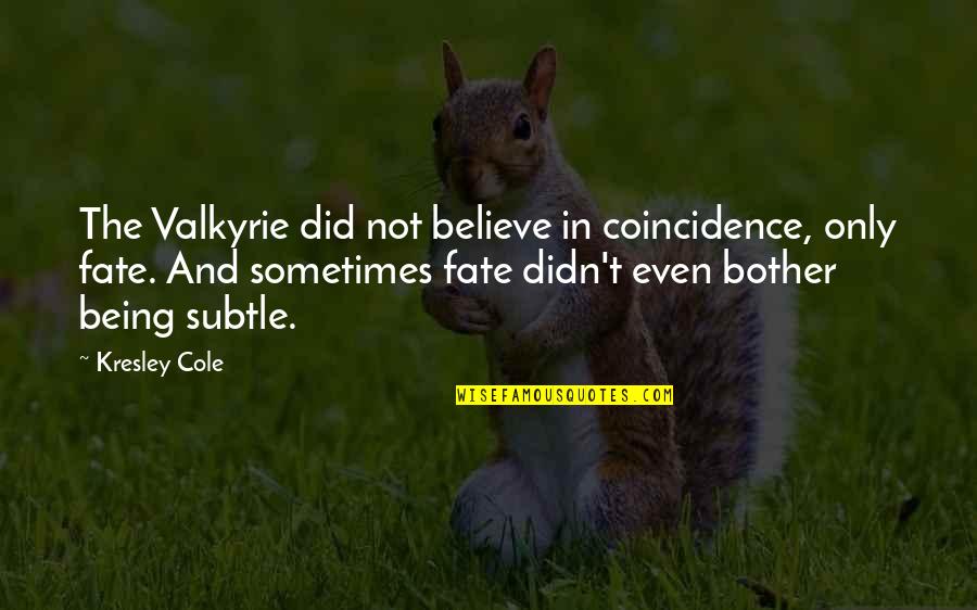 Immortals Quotes By Kresley Cole: The Valkyrie did not believe in coincidence, only Immortals Quotes By Kresley Cole: The Valkyrie did not believe in coincidence, only