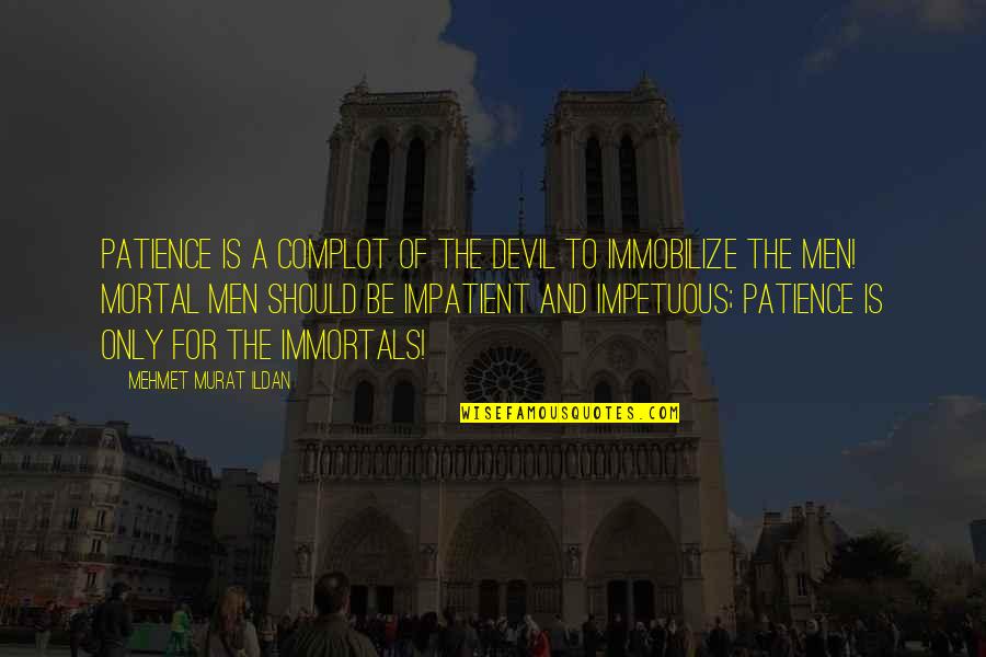 Immortals Quotes By Mehmet Murat Ildan: Patience is a complot of the Devil to Immortals Quotes By Mehmet Murat Ildan: Patience is a complot of the Devil to