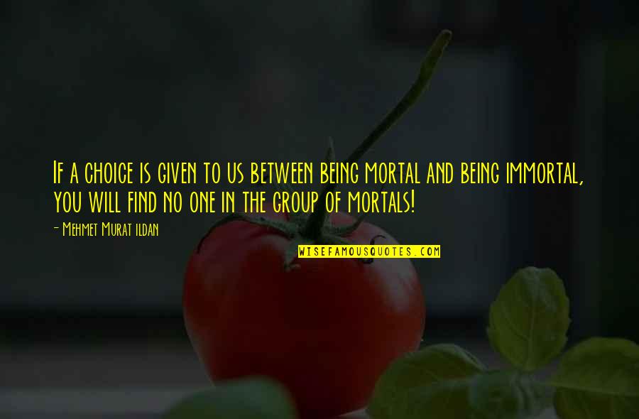 Immortals Quotes By Mehmet Murat Ildan: If a choice is given to us between Immortals Quotes By Mehmet Murat Ildan: If a choice is given to us between