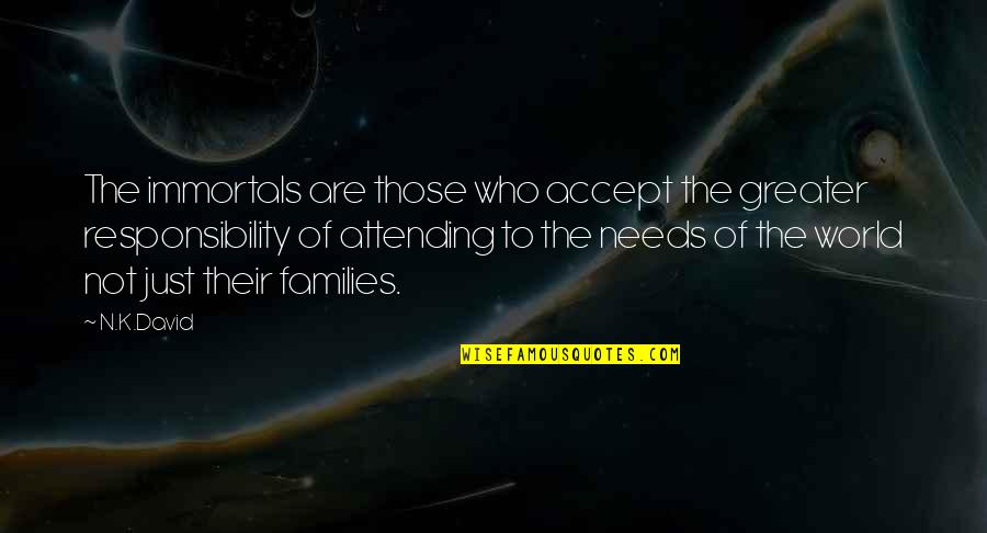 Immortals Quotes By N.K.David: The immortals are those who accept the greater Immortals Quotes By N.K.David: The immortals are those who accept the greater