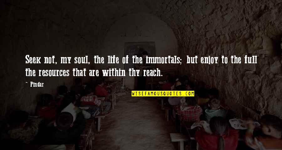 Immortals Quotes By Pindar: Seek not, my soul, the life of the Immortals Quotes By Pindar: Seek not, my soul, the life of the