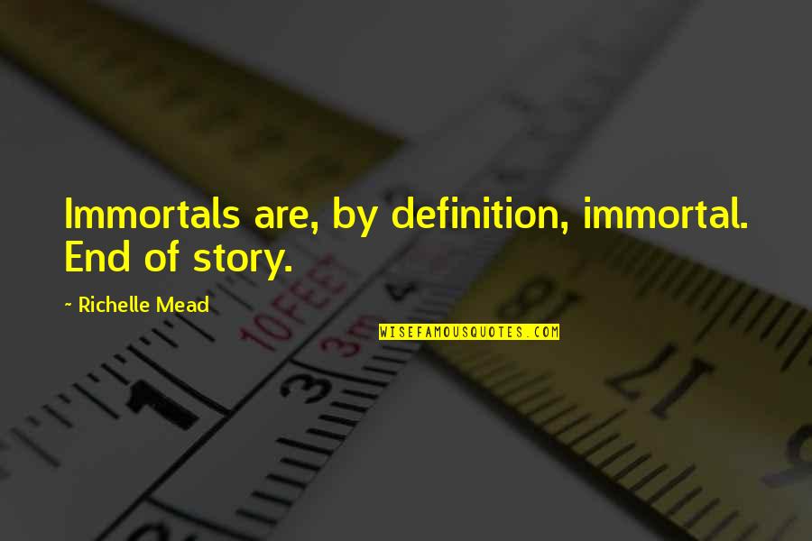 Immortals Quotes By Richelle Mead: Immortals are, by definition, immortal. End of story. Immortals Quotes By Richelle Mead: Immortals are, by definition, immortal. End of story.