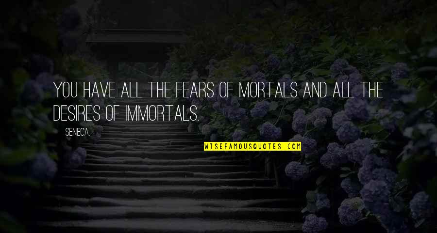 Immortals Quotes By Seneca.: You have all the fears of mortals and