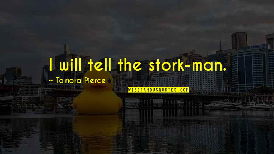 Immortals Quotes By Tamora Pierce: I will tell the stork-man. Immortals Quotes By Tamora Pierce: I will tell the stork-man.
