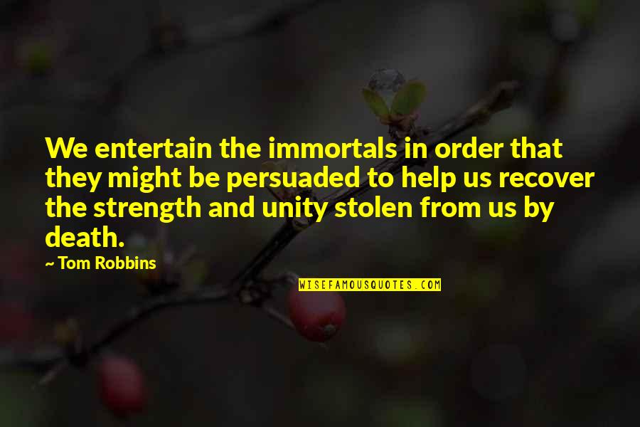 Immortals Quotes By Tom Robbins: We entertain the immortals in order that they Immortals Quotes By Tom Robbins: We entertain the immortals in order that they