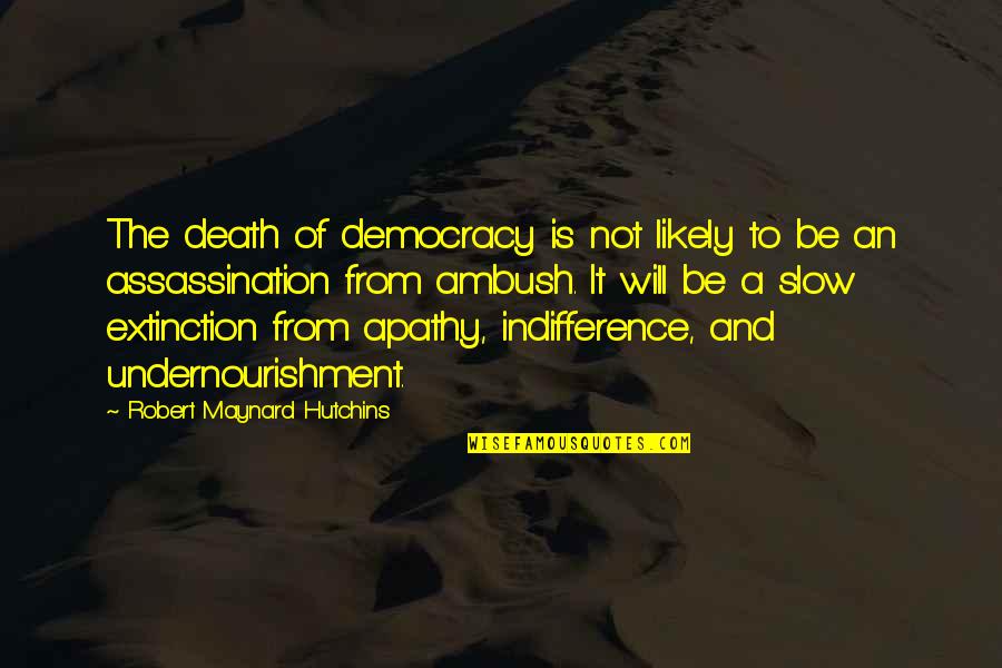 Immortan Joe Water Quote Quotes By Robert Maynard Hutchins: The death of democracy is not likely to Immortan Joe Water Quote Quotes By Robert Maynard Hutchins: The death of democracy is not likely to
