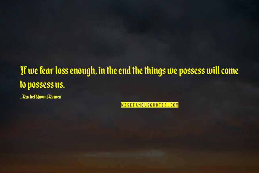 Immortan Joe Water Quotes By Rachel Naomi Remen: If we fear loss enough, in the end