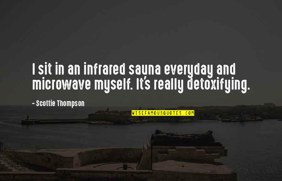 Immortified Quotes By Scottie Thompson: I sit in an infrared sauna everyday and