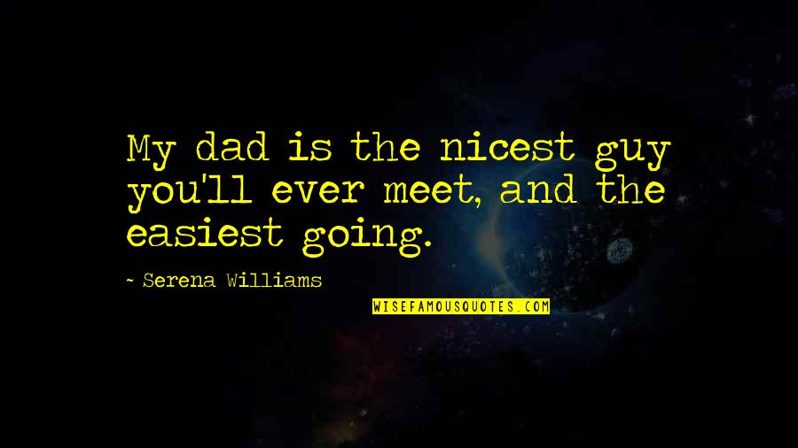 Immotile Quotes By Serena Williams: My dad is the nicest guy you'll ever Immotile Quotes By Serena Williams: My dad is the nicest guy you'll ever