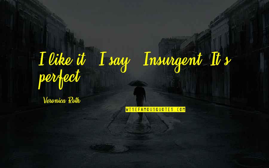 Immotile Quotes By Veronica Roth: I like it," I say. "Insurgent. It's perfect. Immotile Quotes By Veronica Roth: I like it," I say. "Insurgent. It's perfect.