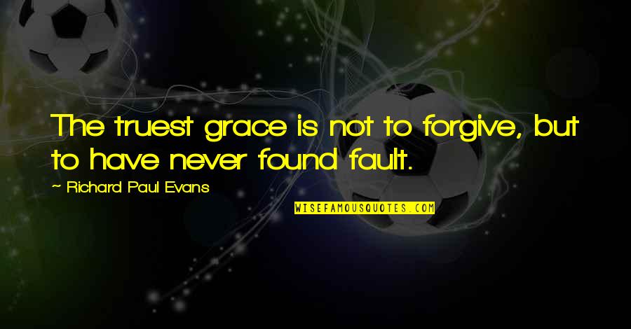 Immovability Quotes By Richard Paul Evans: The truest grace is not to forgive, but