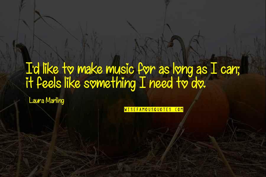 Immovable Objects Quotes By Laura Marling: I'd like to make music for as long