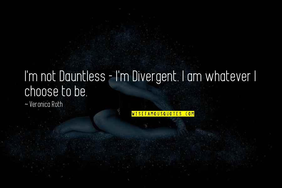 Immovable Objects Quotes By Veronica Roth: I'm not Dauntless - I'm Divergent. I am