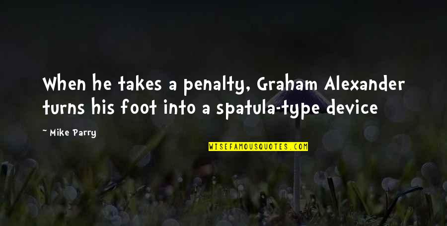 Immovably Quotes By Mike Parry: When he takes a penalty, Graham Alexander turns