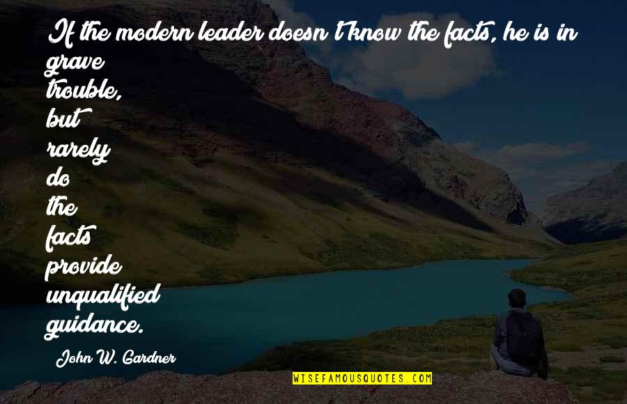 Immoveable Quotes By John W. Gardner: If the modern leader doesn't know the facts,