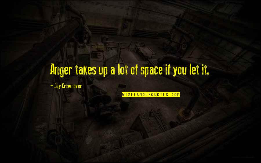 Immuable Larousse Quotes By Jay Crownover: Anger takes up a lot of space if Immuable Larousse Quotes By Jay Crownover: Anger takes up a lot of space if