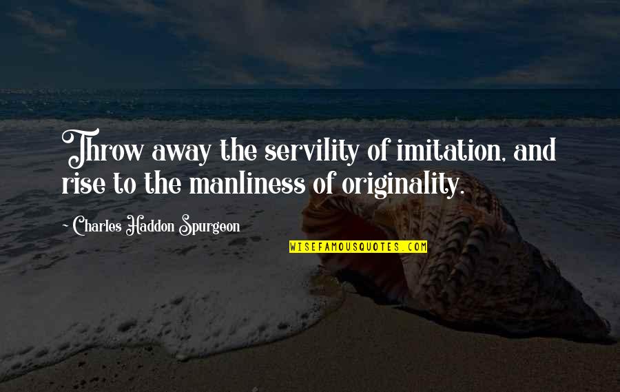 Immune Boost Quotes By Charles Haddon Spurgeon: Throw away the servility of imitation, and rise Immune Boost Quotes By Charles Haddon Spurgeon: Throw away the servility of imitation, and rise