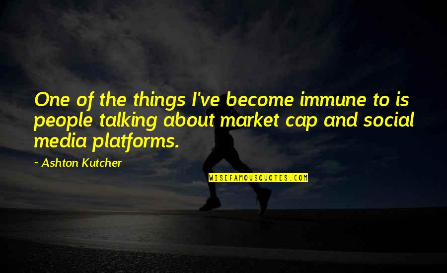 Immune Quotes By Ashton Kutcher: One of the things I've become immune to