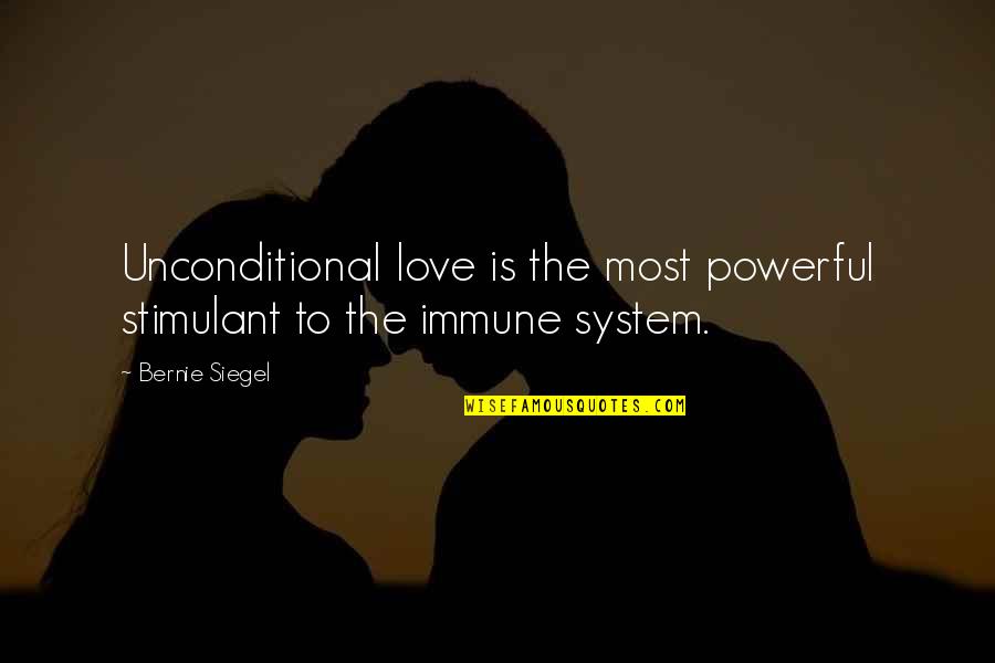 Immune Quotes By Bernie Siegel: Unconditional love is the most powerful stimulant to