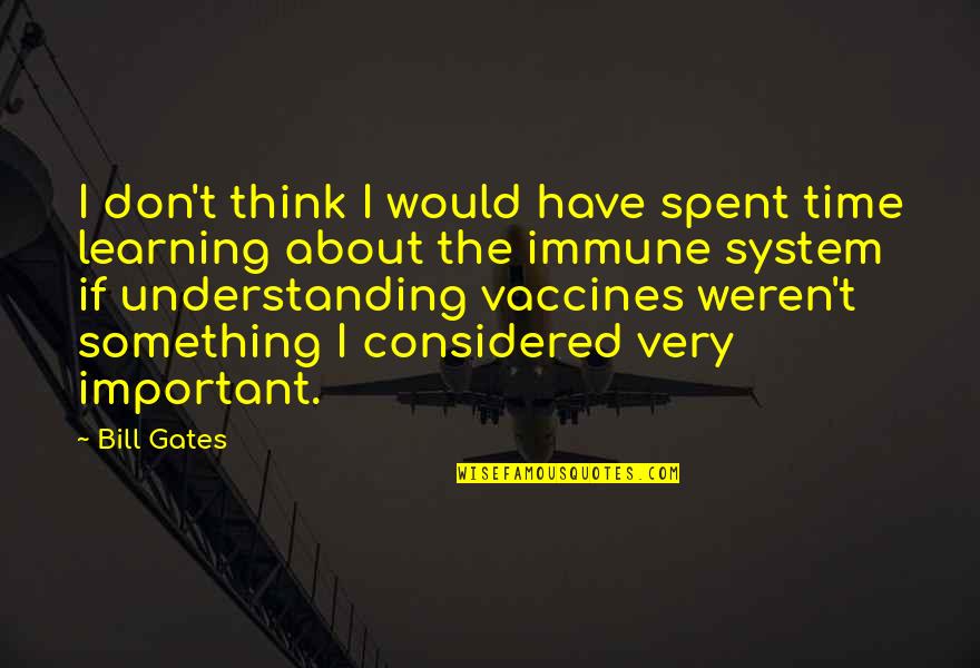 Immune Quotes By Bill Gates: I don't think I would have spent time