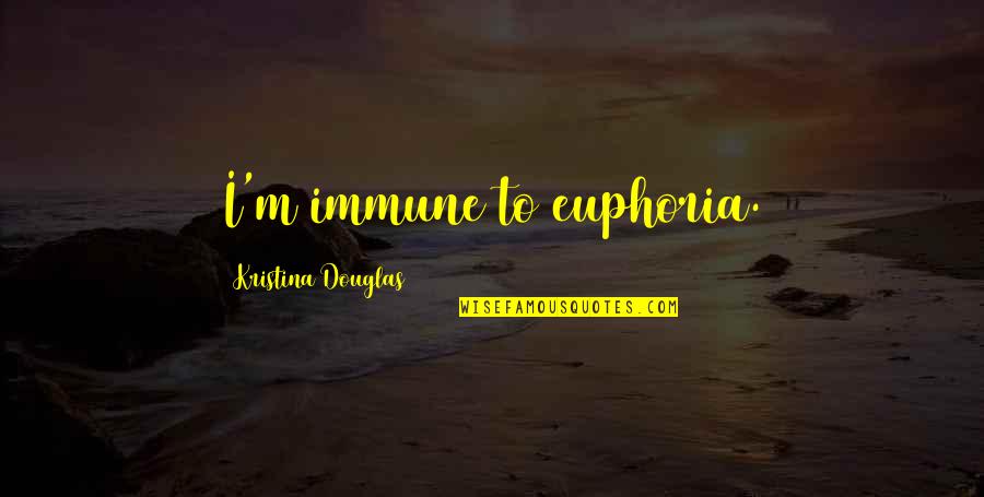 Immune Quotes By Kristina Douglas: I'm immune to euphoria.