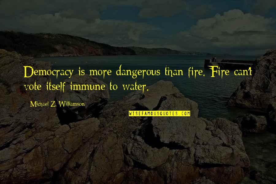 Immune Quotes By Michael Z. Williamson: Democracy is more dangerous than fire. Fire can't