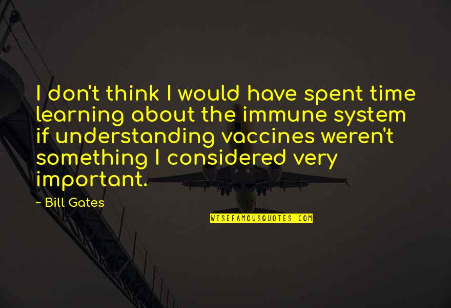 Immune System Quotes By Bill Gates: I don't think I would have spent time Immune System Quotes By Bill Gates: I don't think I would have spent time
