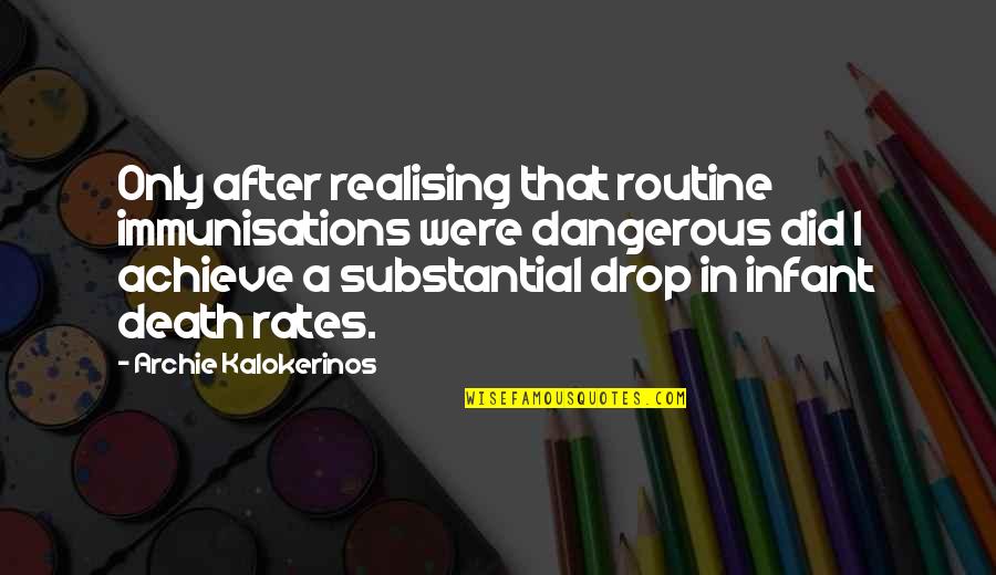 Immunisations Quotes By Archie Kalokerinos: Only after realising that routine immunisations were dangerous Immunisations Quotes By Archie Kalokerinos: Only after realising that routine immunisations were dangerous